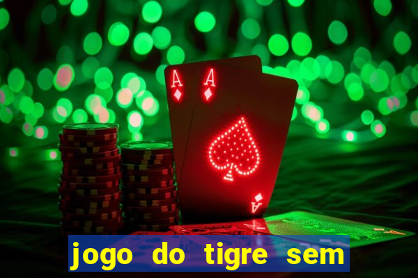 jogo do tigre sem deposito minimo